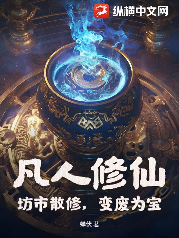 凡人修仙：坊市散修，变废为宝
